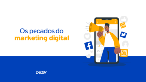 Os pecados do marketing digital e como corrigí-los